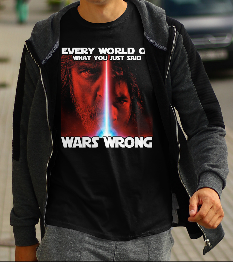 Every World Of What You Just Said Wars Wrong T-Shirt