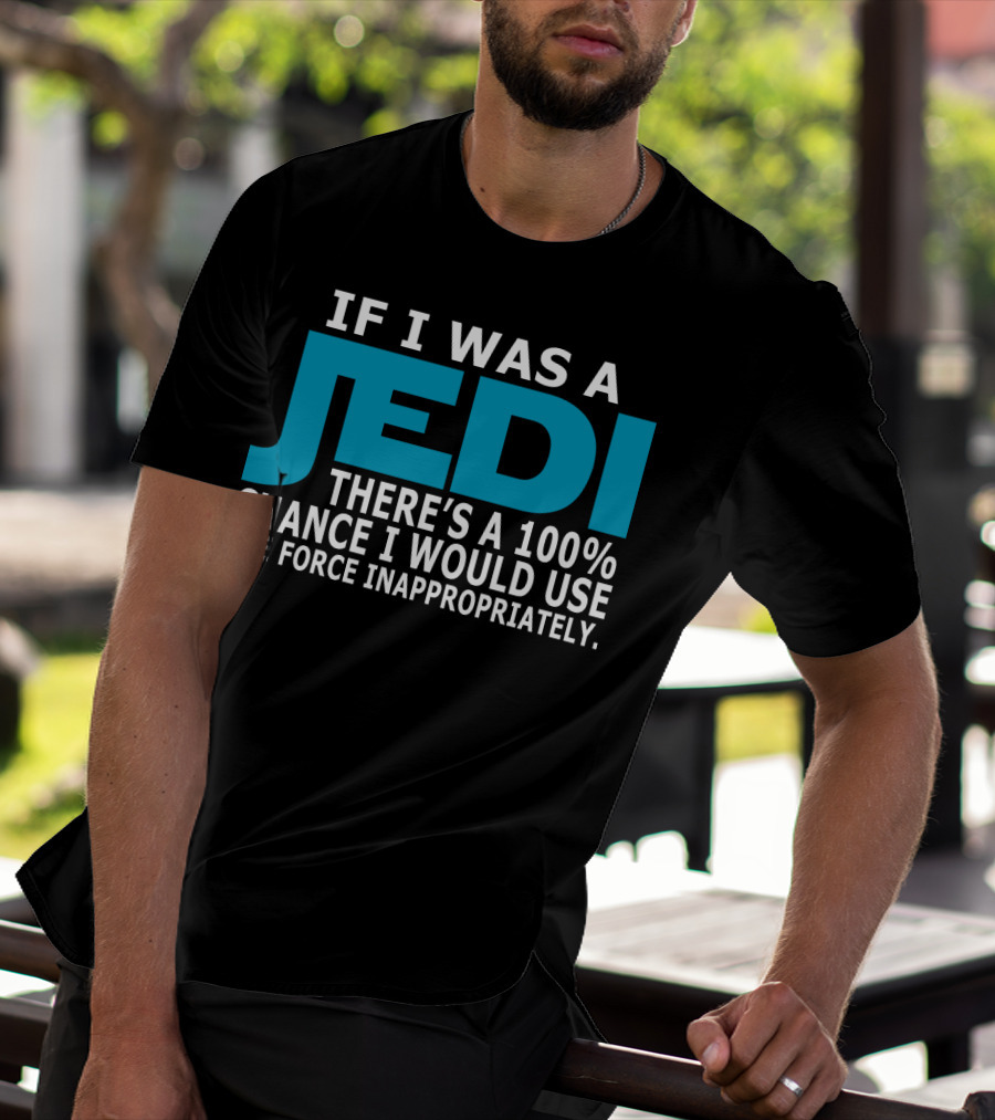 If I Was A Jedi There's A 100% Chance I Would Use The Force Inappropriately T-Shirt