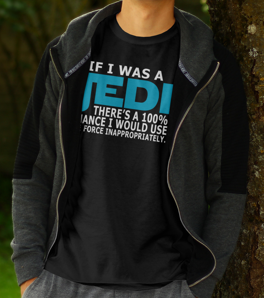 If I Was A Jedi There's A 100% Chance I Would Use The Force Inappropriately T-Shirt