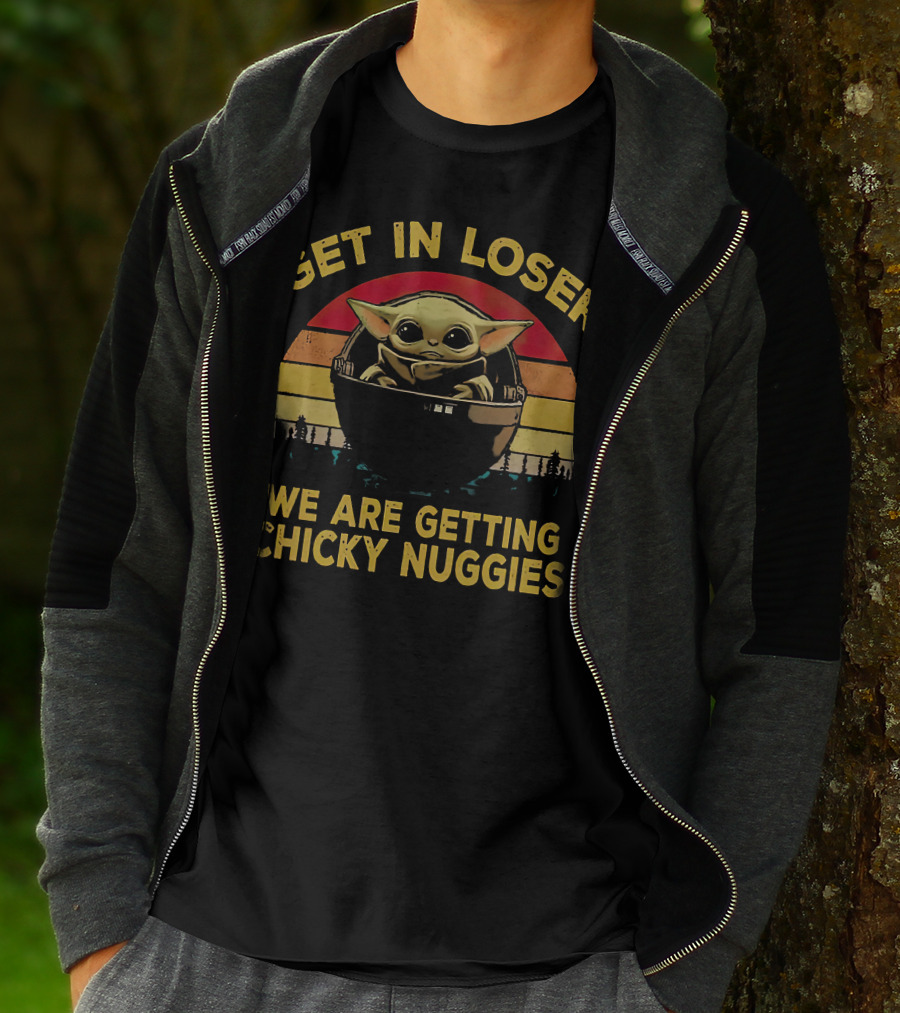 Get IN Loser We Are Getting Chicky Nuggies Baby Yoda Vintage Style Star Wars T-Shirt