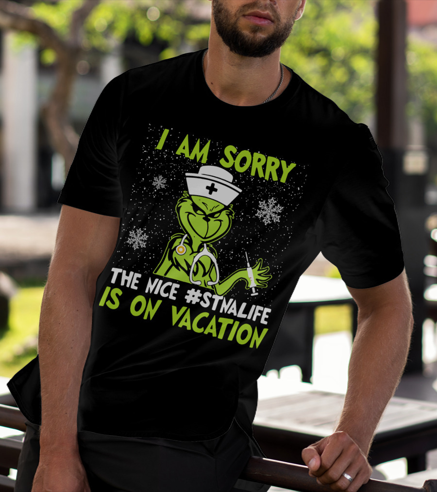 I Am Sorry The Grinch The Nice #STNALIFE Is On Vacation T-Shirt