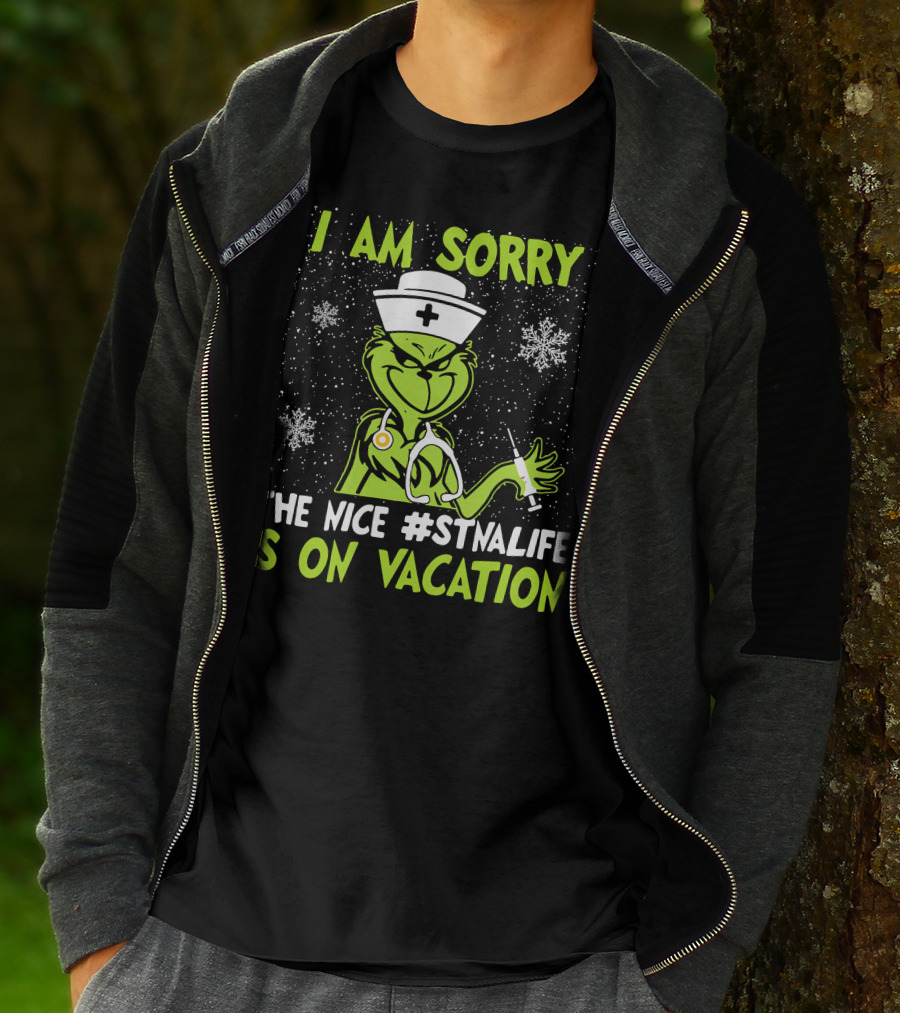 I Am Sorry The Grinch The Nice #STNALIFE Is On Vacation T-Shirt