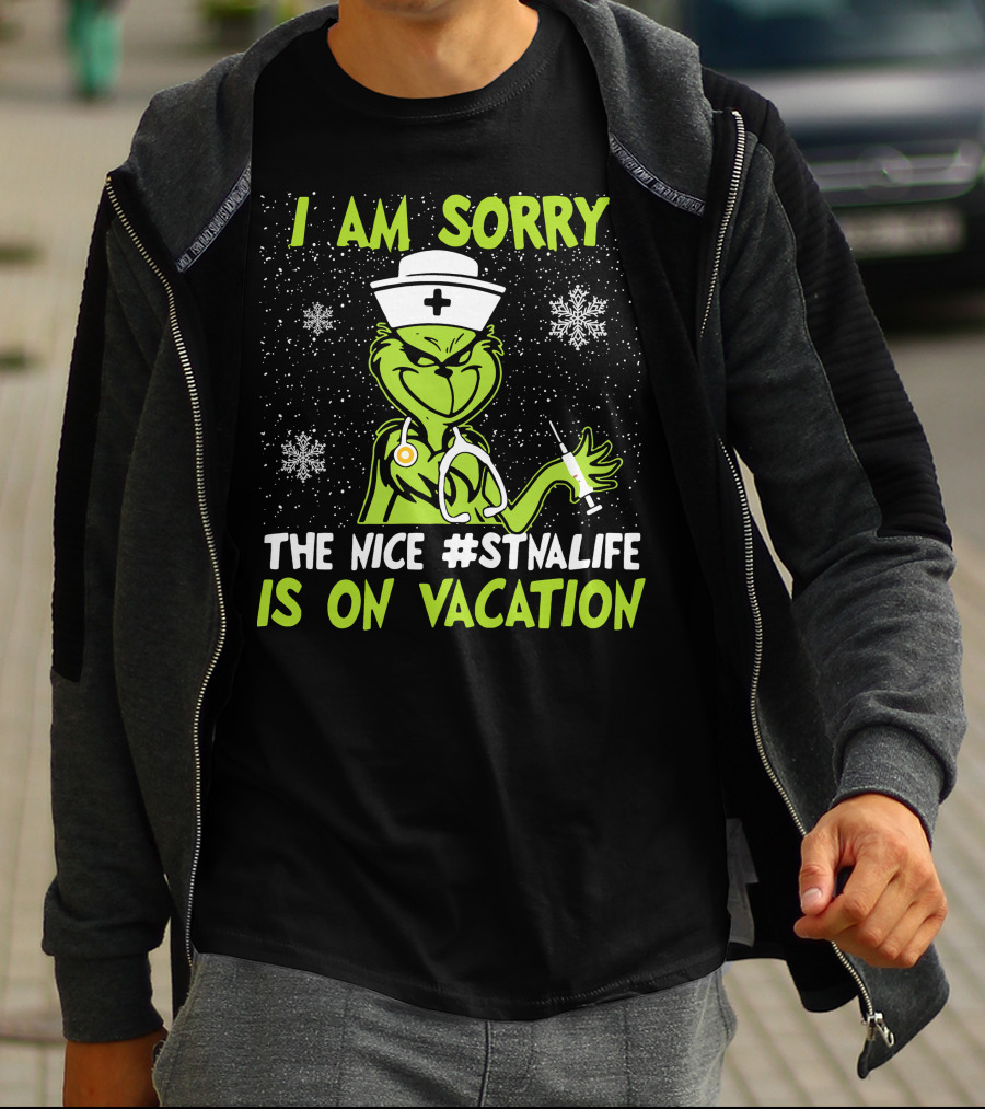 I Am Sorry The Grinch The Nice #STNALIFE Is On Vacation T-Shirt