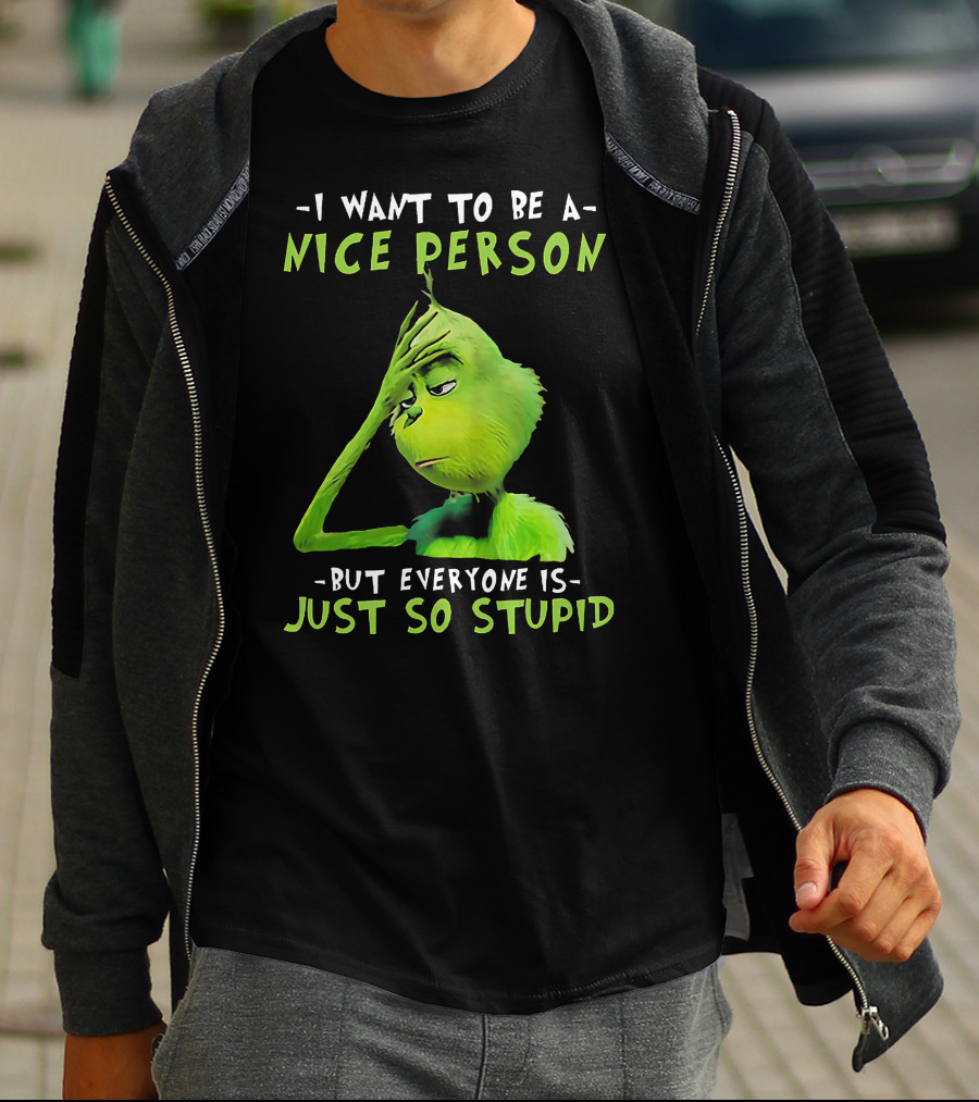 Grinch I Want To Be A Nice Person But Everyone Is Just So Stupid T-Shirt