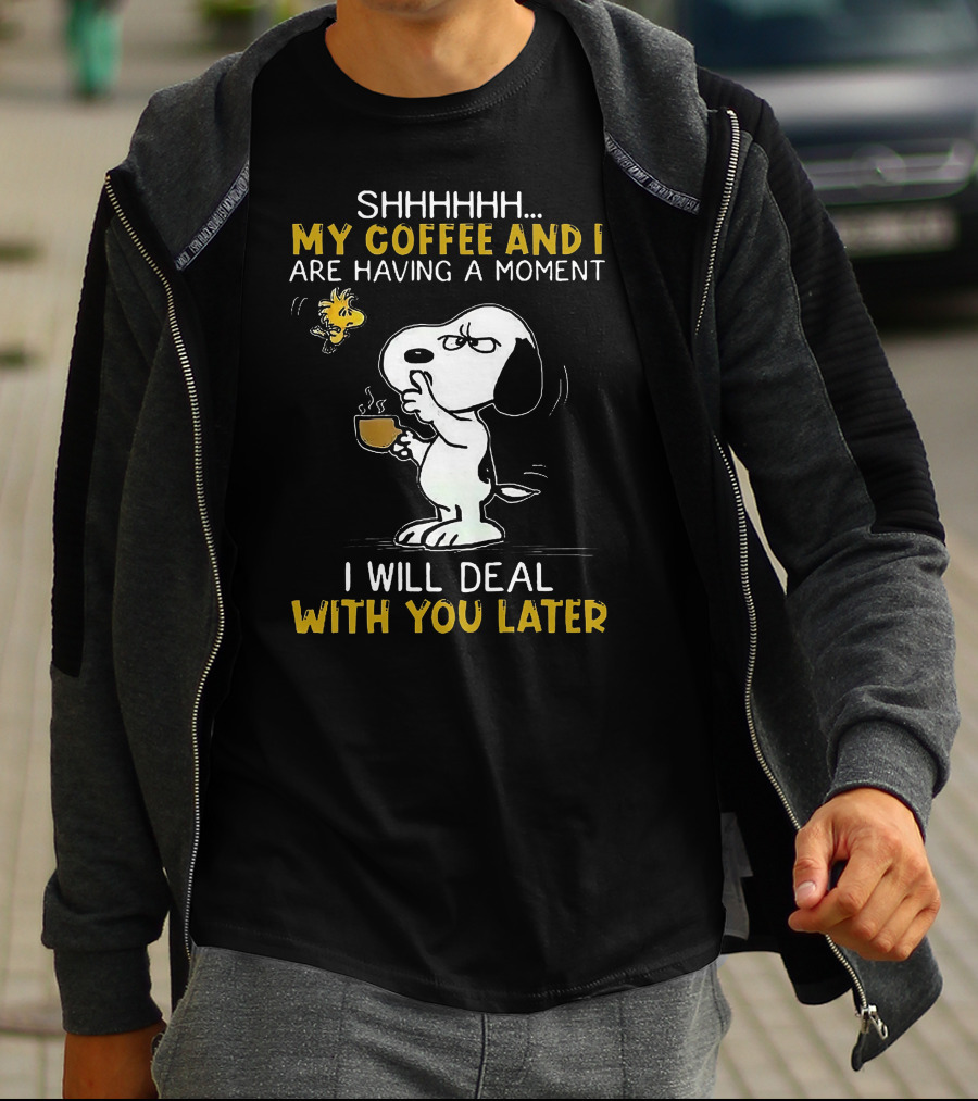 Snoopy Shhh My Coffee And I Are Having A Moment I Will Deal With You Later Woodstock T-Shirt