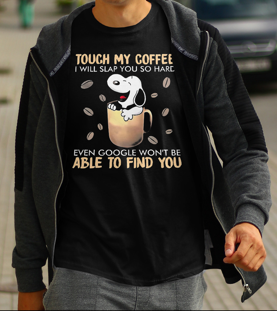 Touch My Coffee I Will Slap You So Hard Even Google Won't Be Able To Find You Snoopy In Coffee Mug T-Shirt