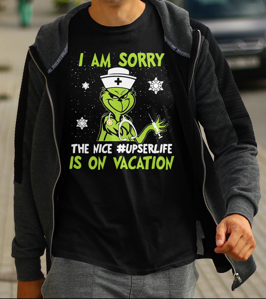 I Am Sorry The Grinch Nurse The Nice #upserlife Is On Vacation T-Shirt
