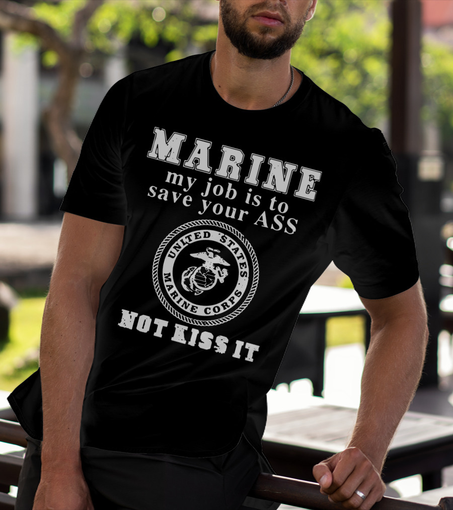 MARINE My Job Is To Save Your Ass United States Marine Corps Not Kiss It T-Shirt