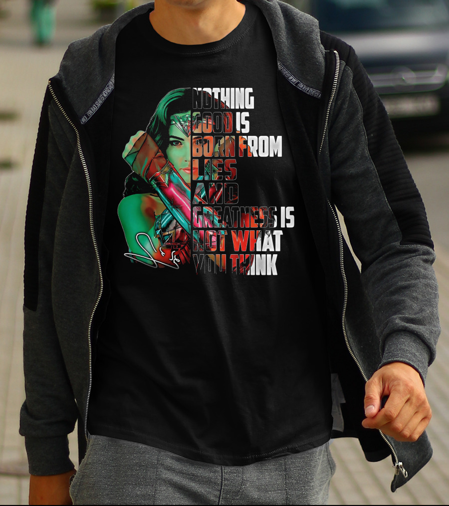 Wonder Woman Nothing Good Is Born From Lies And Greatness Is Not What You Think T-Shirt
