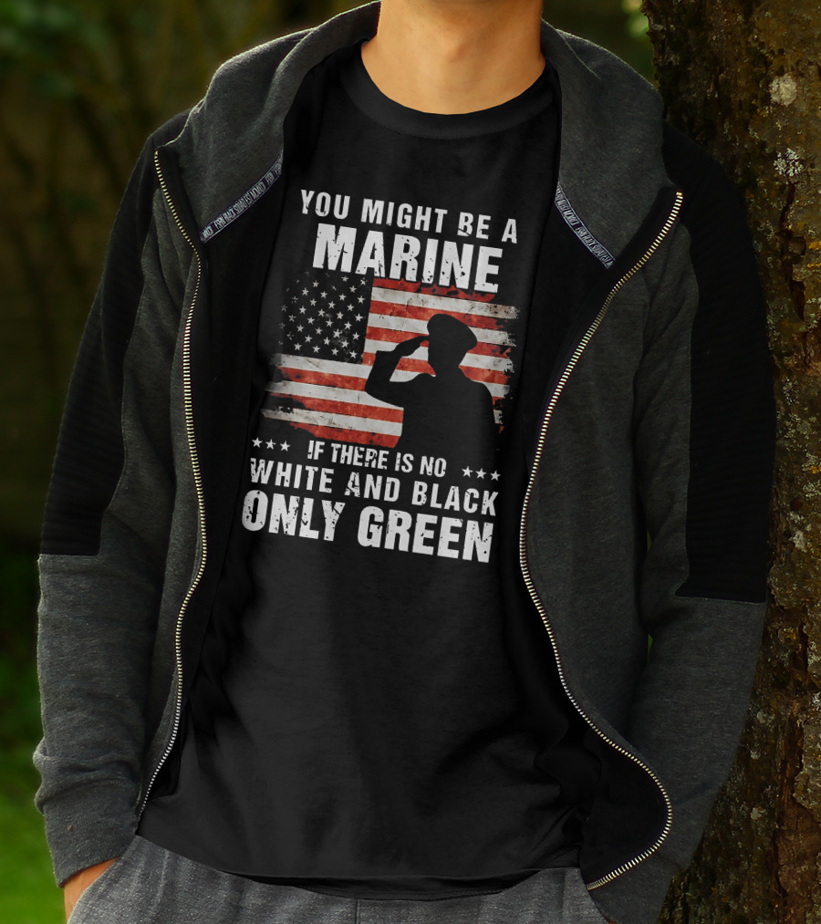 You Might Be A Marine If There Is No White And Black Only Green American Flag Saluting T-Shirt