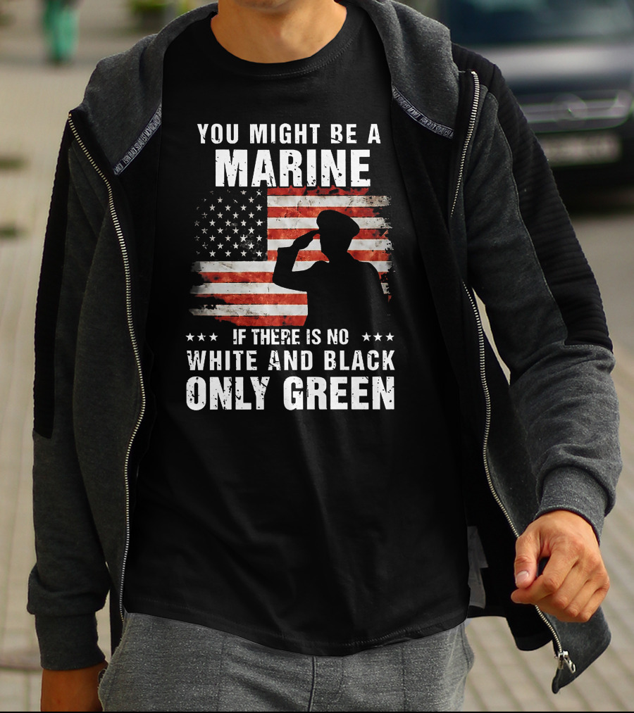 You Might Be A Marine If There Is No White And Black Only Green American Flag Saluting T-Shirt