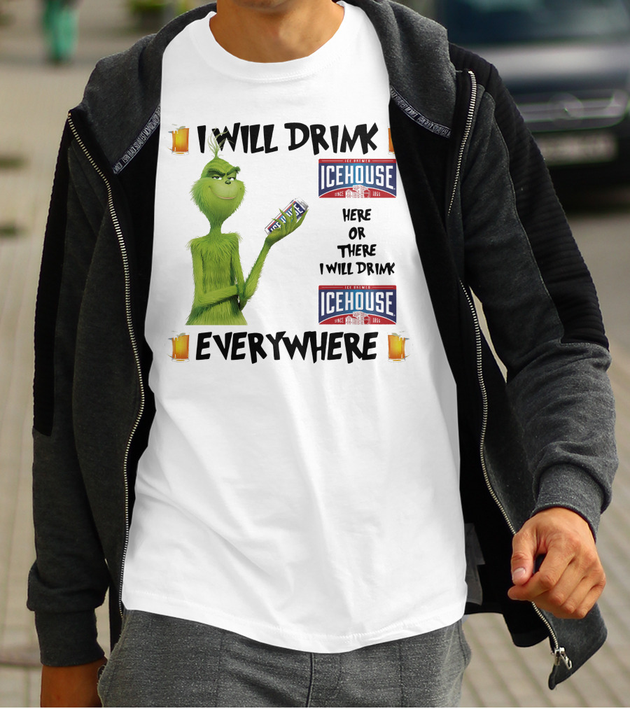 I Will Drink Icehouse Here Or There I Will Drink Everywhere Grinch T-Shirt