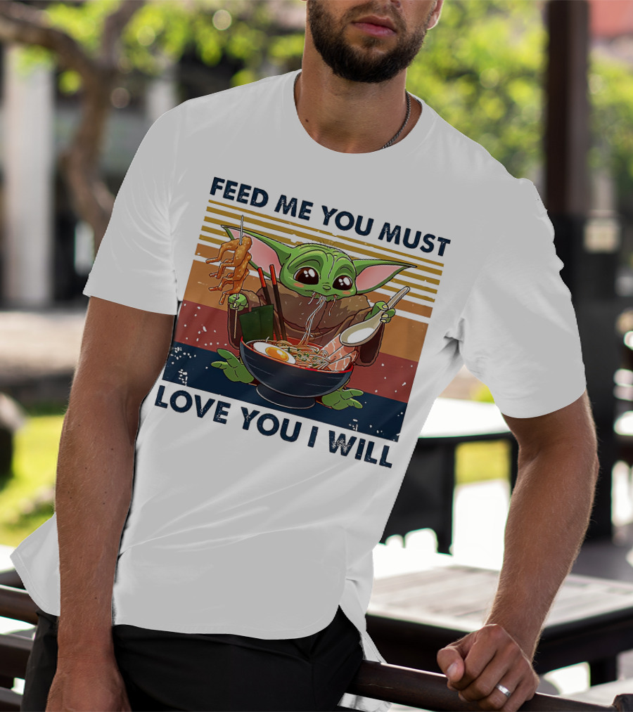 Feed Me You Must Love You I Will Baby Yoda Eating Noodles T-Shirt