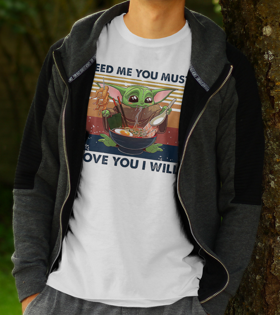 Feed Me You Must Love You I Will Baby Yoda Eating Noodles T-Shirt
