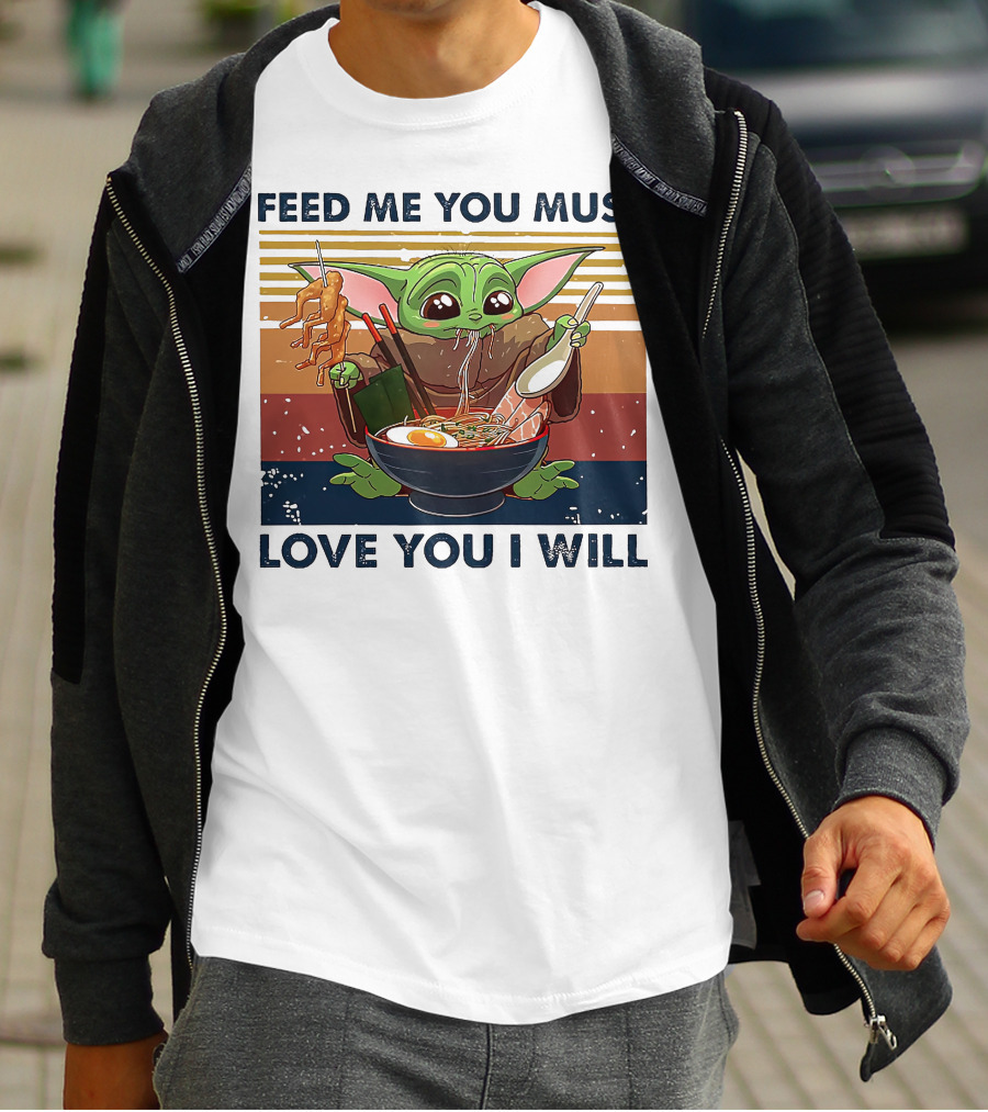 Feed Me You Must Love You I Will Baby Yoda Eating Noodles T-Shirt