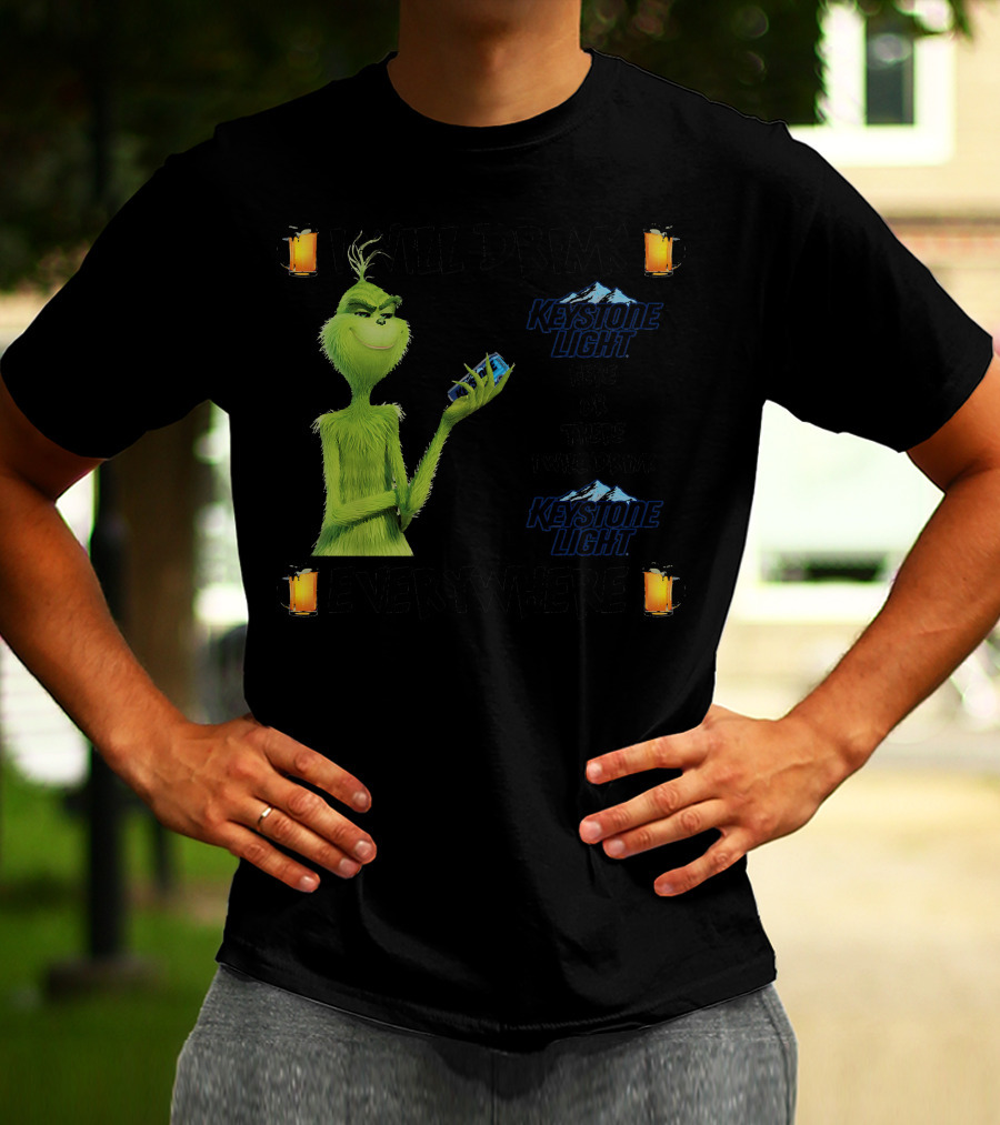 I Will Drink Keystone Light Here Or There I Will Drink Keystone Light Everywhere Grinch T-Shirt