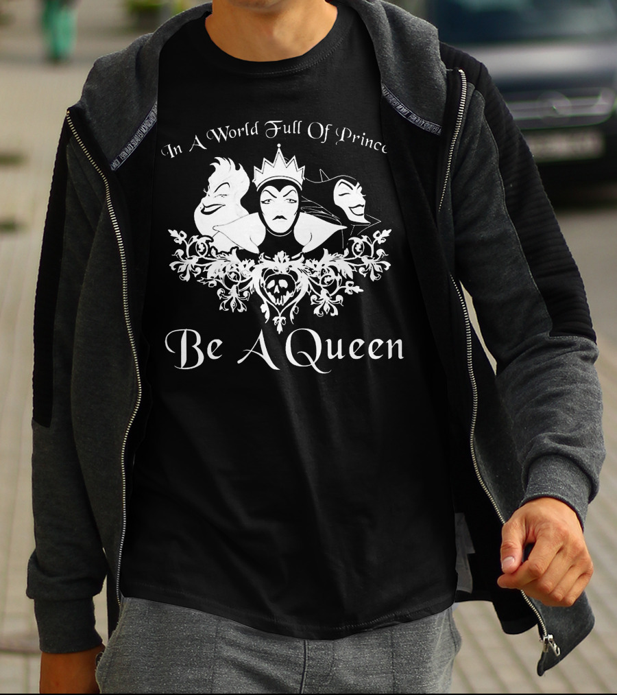 In A World Full Of Princess Be A Queen Disney Villains Maleficent Evil Queen Ursula T-Shirt