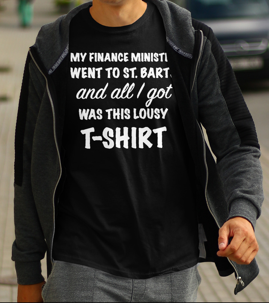 My Finance Minister Went To St Barts And All I Got Was This Lousy T-Shirt