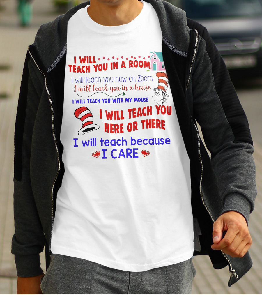 I Will Teach You In A Room On Zoom With My Mouse Here Or There Because I Care Dr Seuss T-Shirt