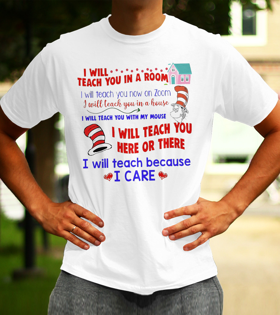 I Will Teach You In A Room On Zoom With My Mouse Here Or There Because I Care Dr Seuss T-Shirt