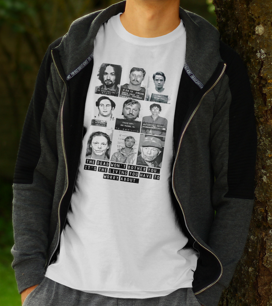 The Dead Won't Bother You It's The Living You Have To Worry About T-Shirt