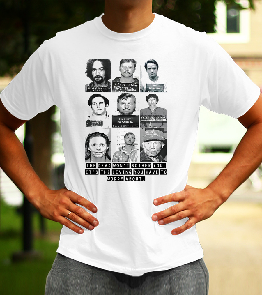 The Dead Won't Bother You It's The Living You Have To Worry About T-Shirt