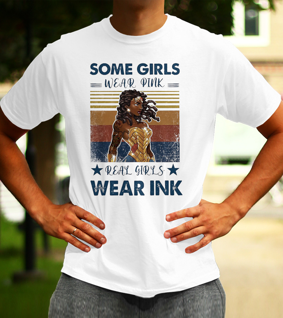 Some Girls Wear Pink Real Girls Wear Ink Wonder Woman T-Shirt