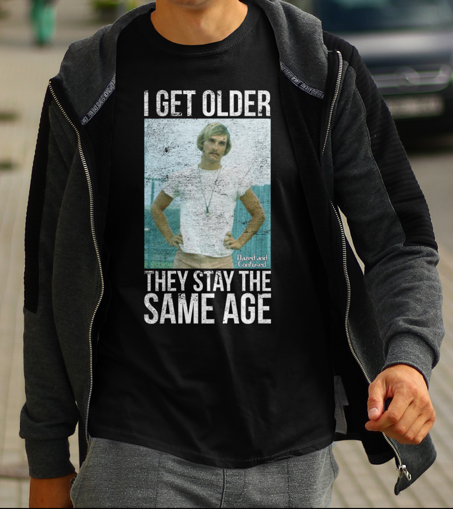 I Get Older They Stay The Same Age Dazed And Confused T-Shirt