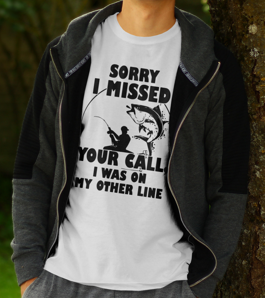Sorry I Missed Your Call I Was On My Other Line Fishing T-Shirt
