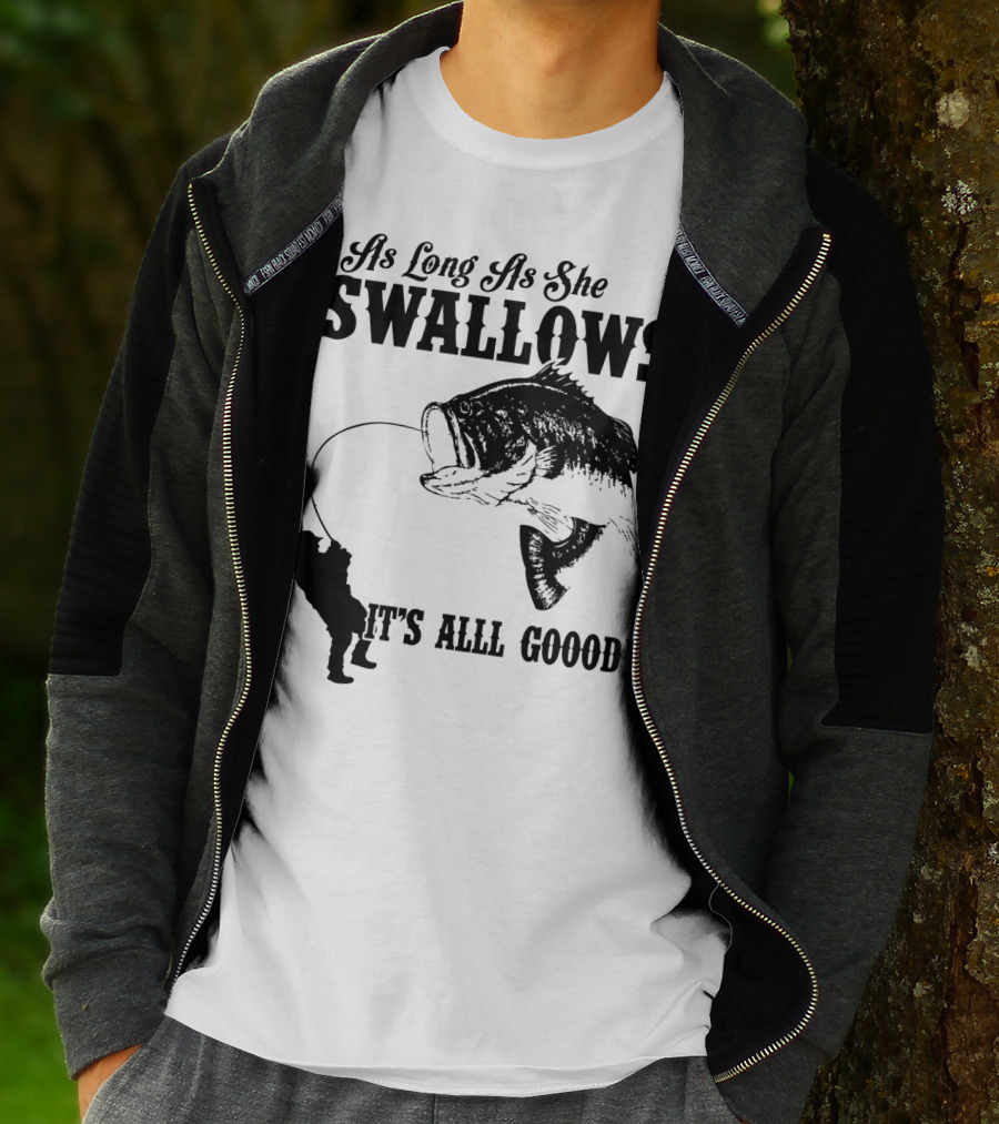 As Long As She Swallows It's Alll Goood T-Shirt