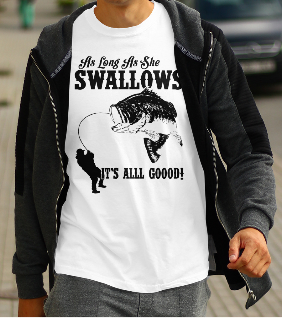 As Long As She Swallows It's Alll Goood T-Shirt