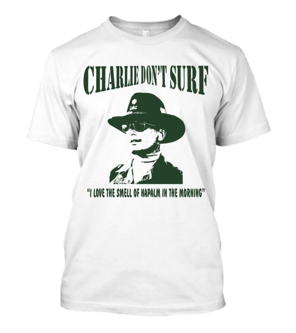 Charlie Don't Surf I Love The Smell Of Napalm In The Morning Apocalypse Now T-Shirt