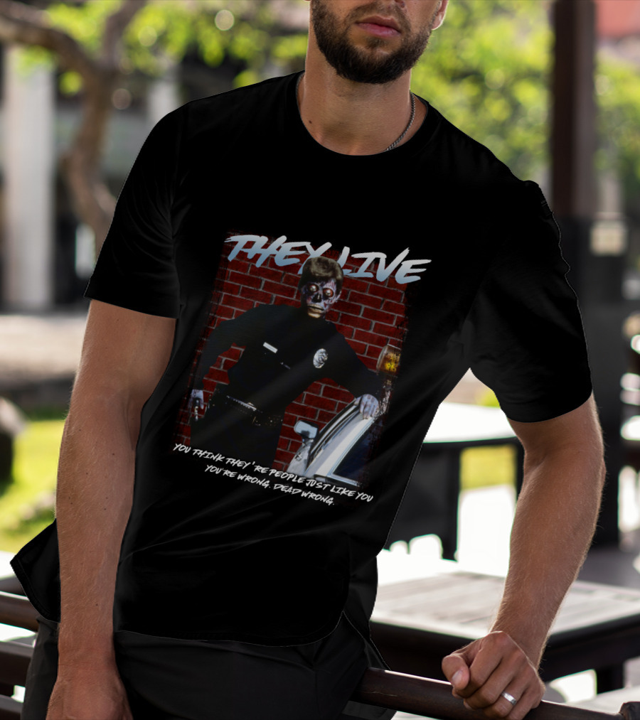 THEY LIVE YOU THINK THEY'RE PEOPLE JUST LIKE YOU YOU'RE WRONG DEAD WRONG T-Shirt