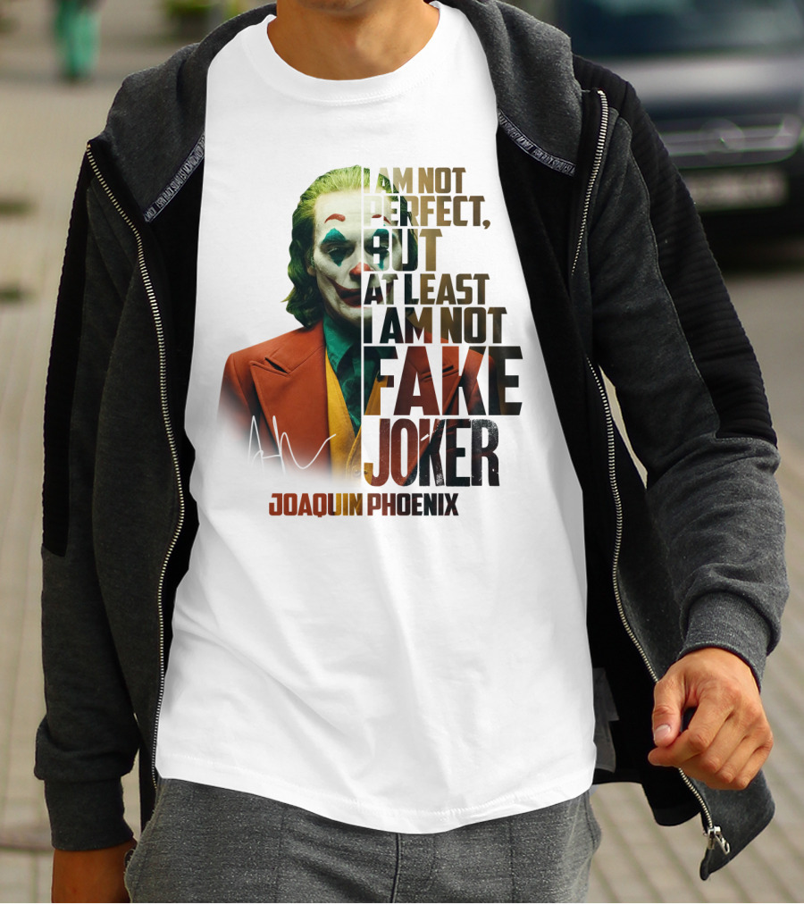 I Am Not Perfect But At Least I Am Not Fake Joker Joaquin Phoenix T-Shirt
