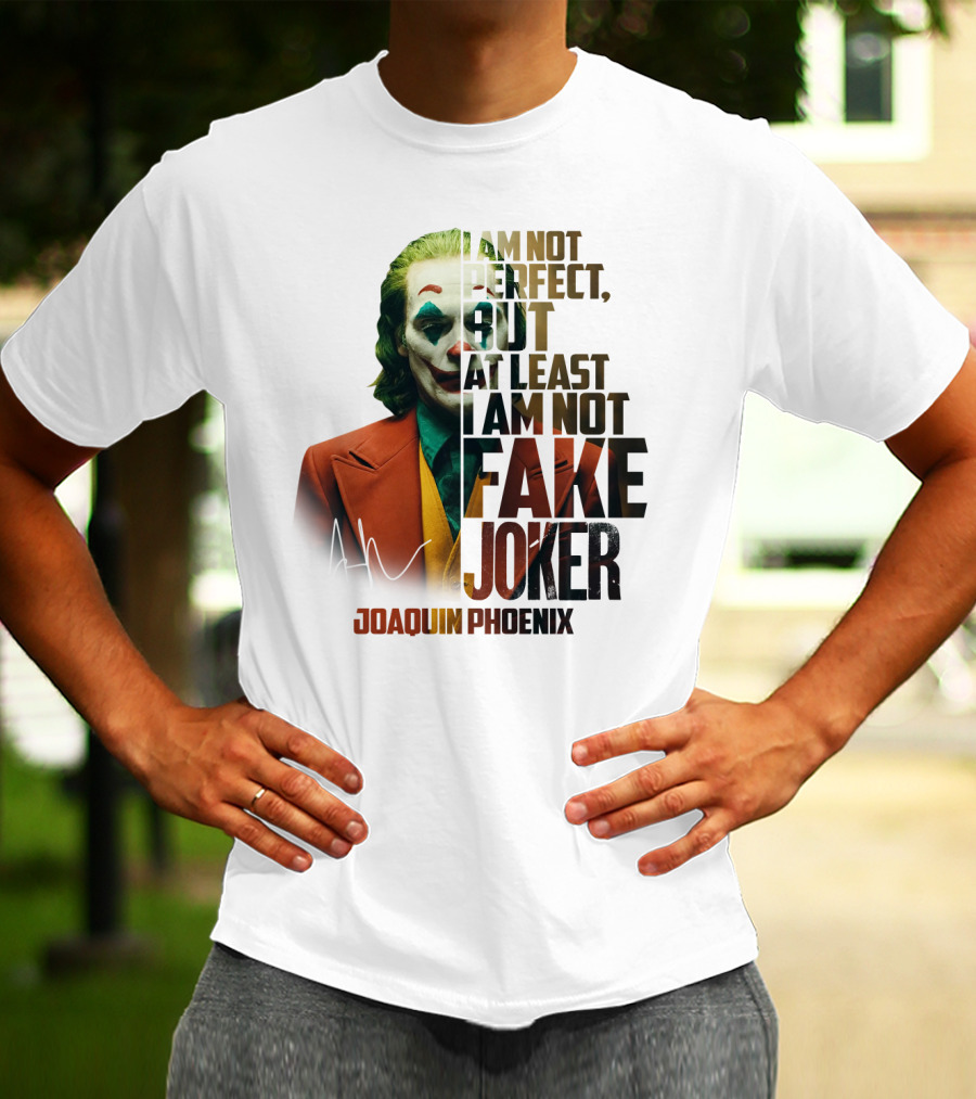 I Am Not Perfect But At Least I Am Not Fake Joker Joaquin Phoenix T-Shirt
