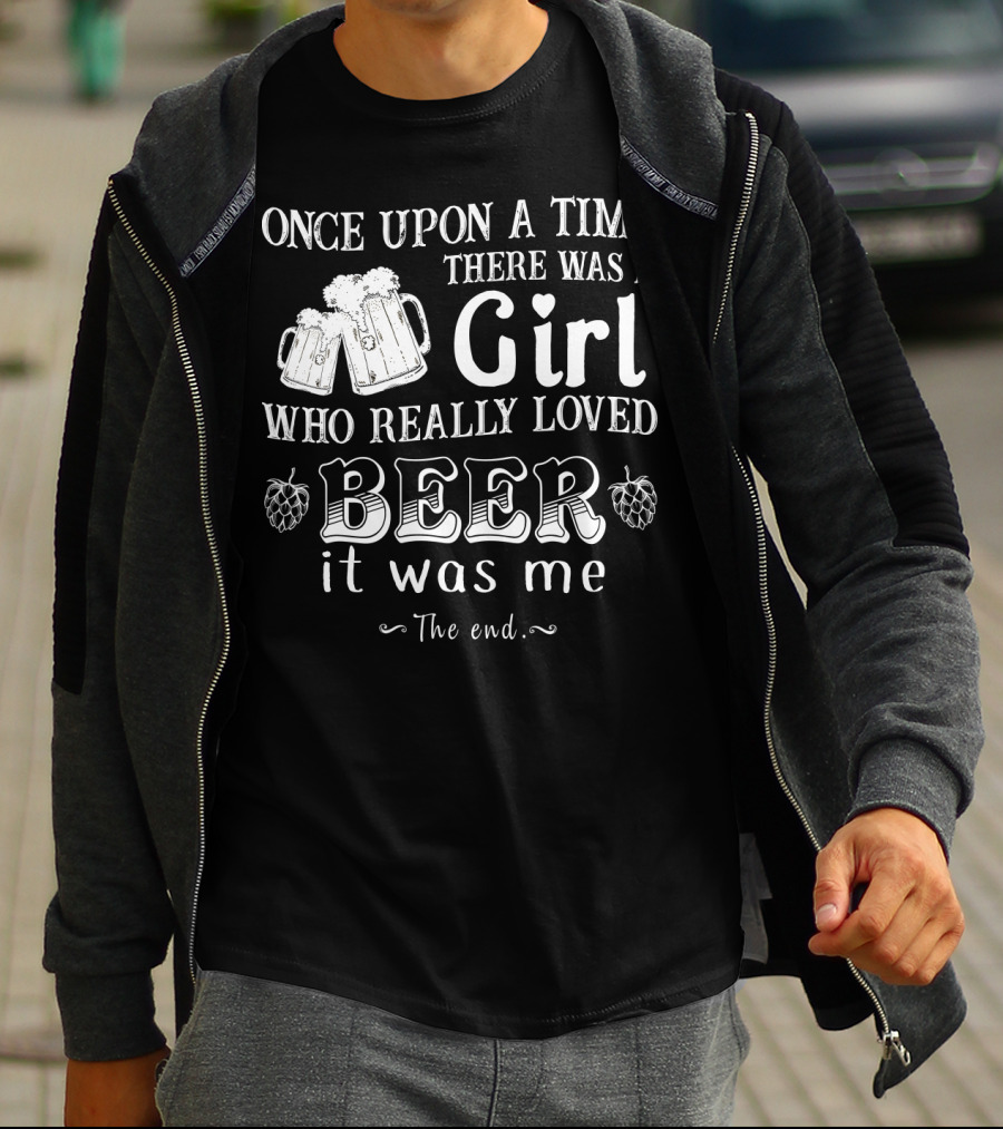 Once Upon A Time There Was A Girl Who Really Loved Beer It Was Me The End T-Shirt