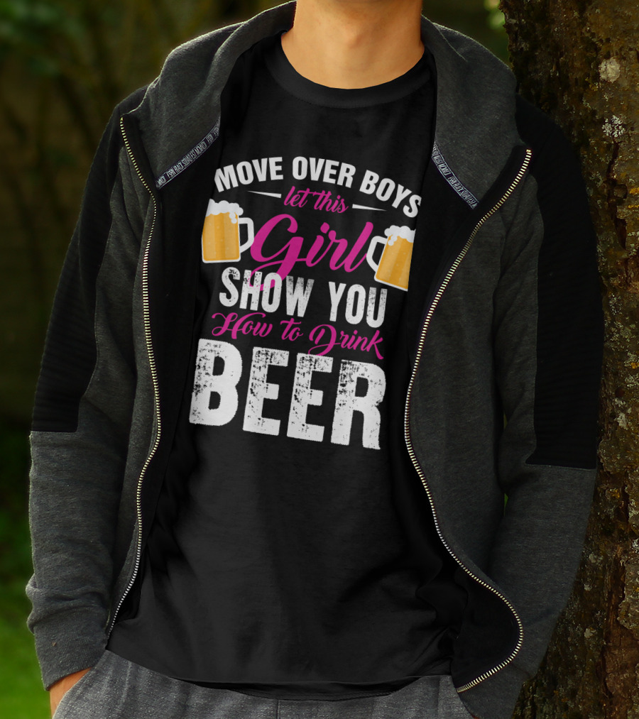 MOVE OVER BOYS LET THIS GIRL SHOW YOU HOW TO DRINK BEER T-Shirt