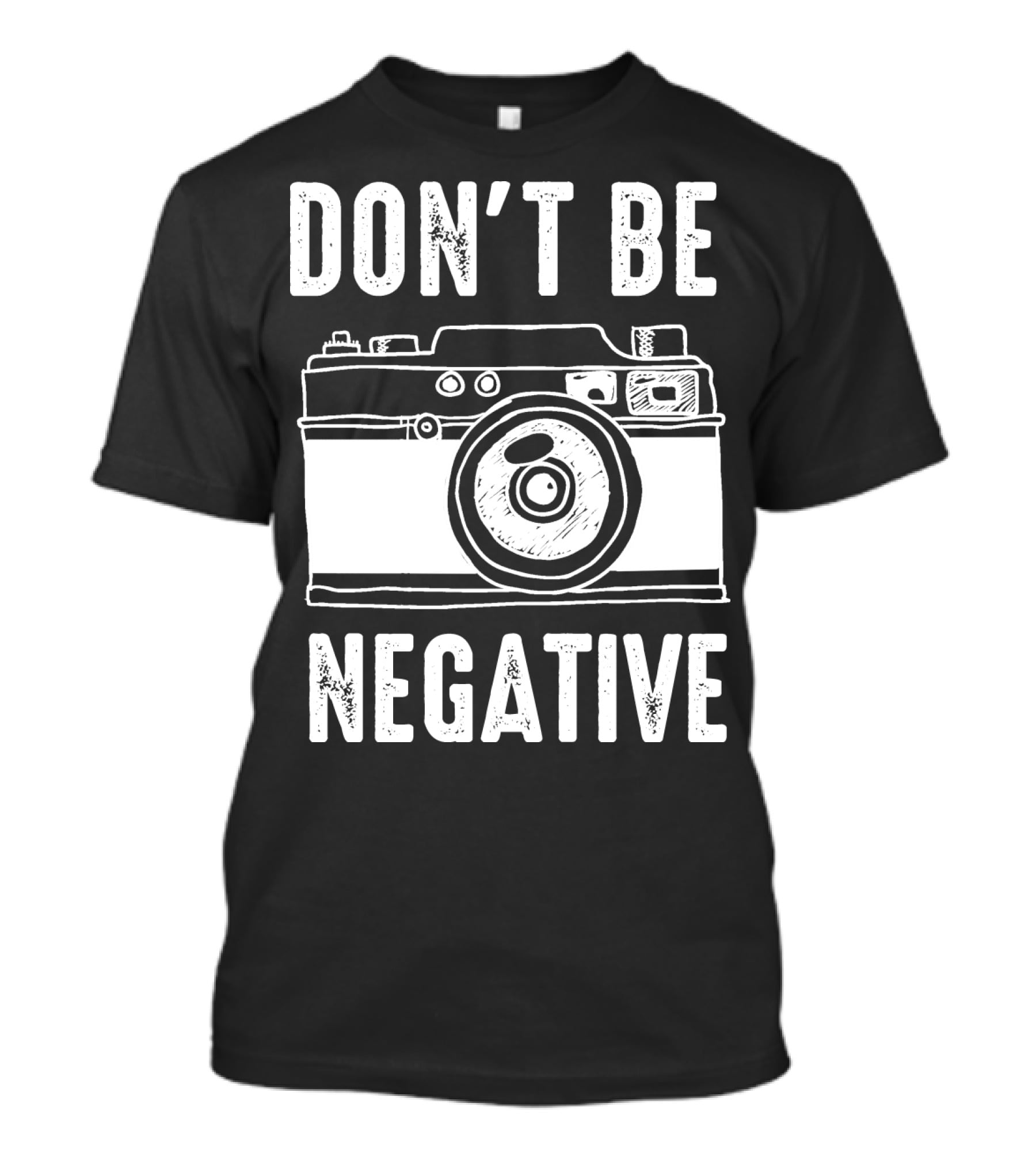 Photography Camera Don't Be Negative T-Shirt