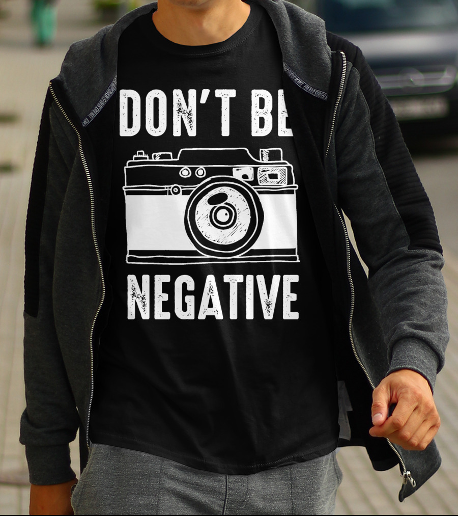 Photography Camera Don't Be Negative T-Shirt
