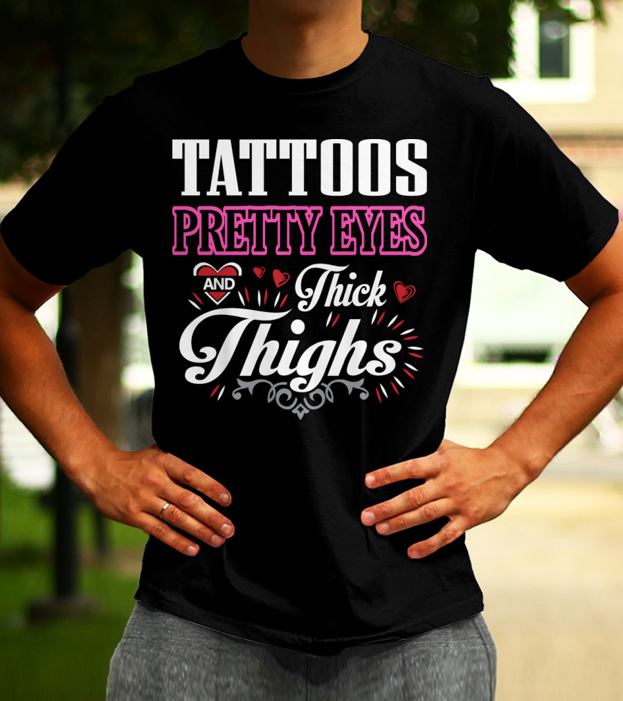 Tattoos Pretty Eyes And Thick Thighs T-Shirt