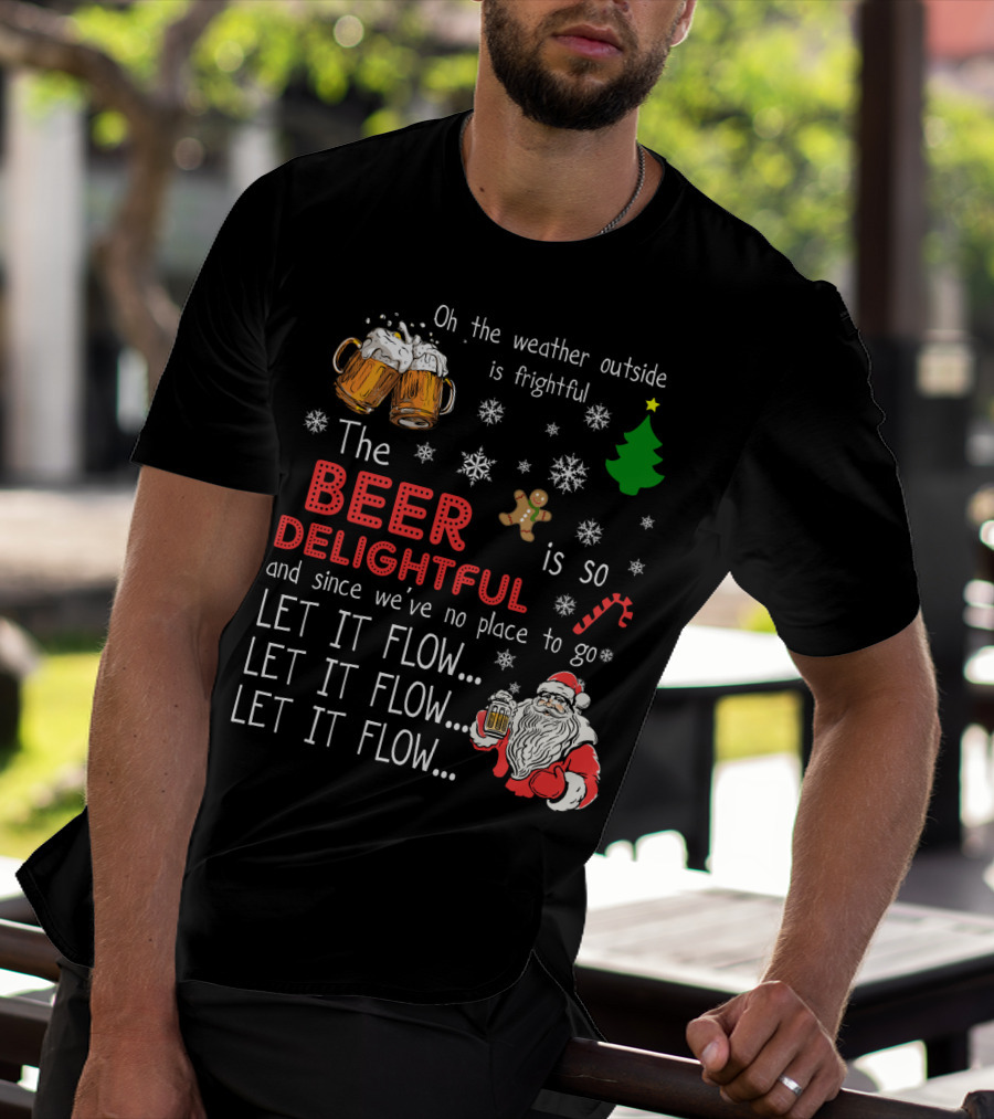 Oh The Weather Outside Is Frightful Beer Is So Delightful Let It Flow Santa Christmas T-Shirt