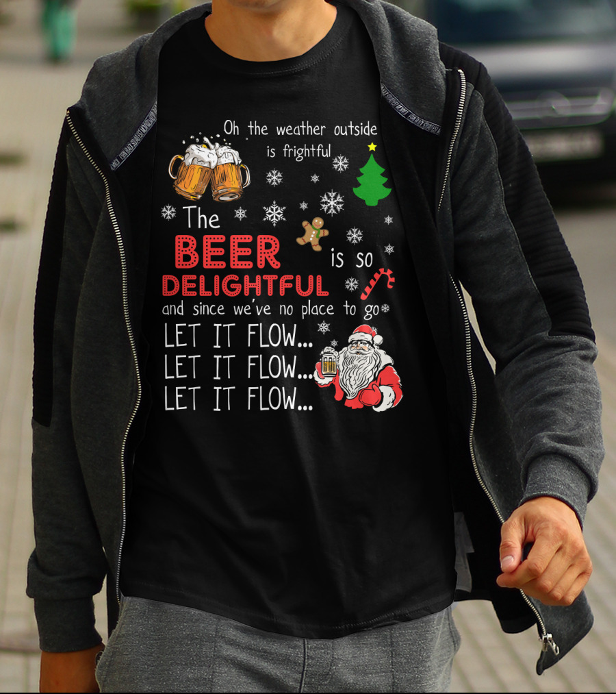 Oh The Weather Outside Is Frightful Beer Is So Delightful Let It Flow Santa Christmas T-Shirt
