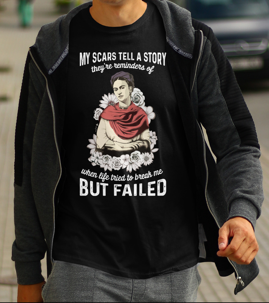 My Scars Tell A Story They're Reminders Of When Life Tried To Break Me But Failed T-Shirt