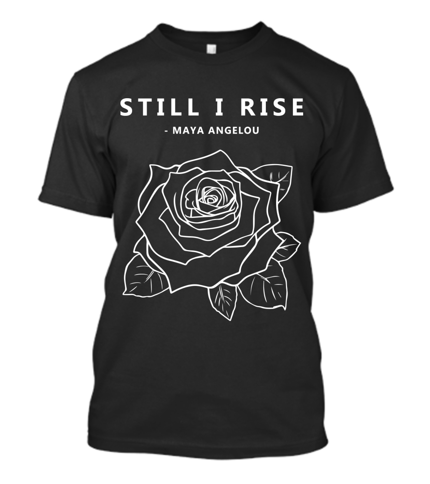STILL I RISE Maya Angelou Rose T-Shirt