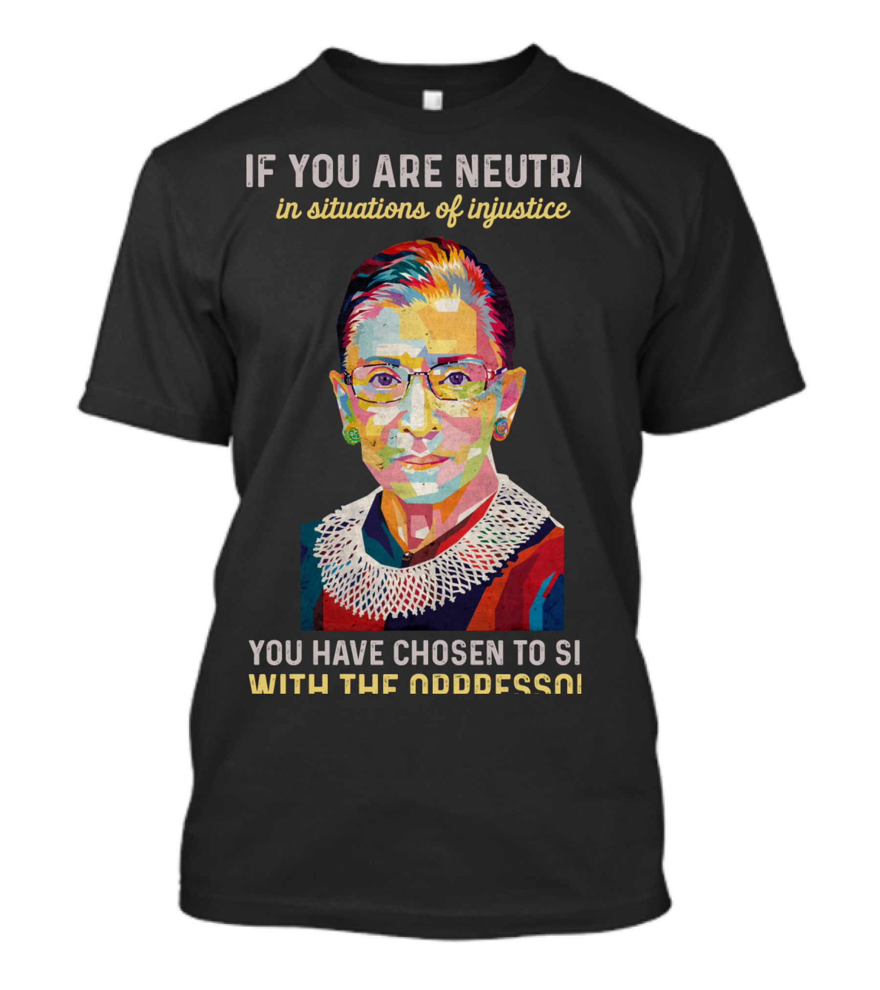 If You Are Neutral In Situations Of Injustice You Have Chosen To Side With The Oppressors Ruth Bader Ginsburg T-Shirt
