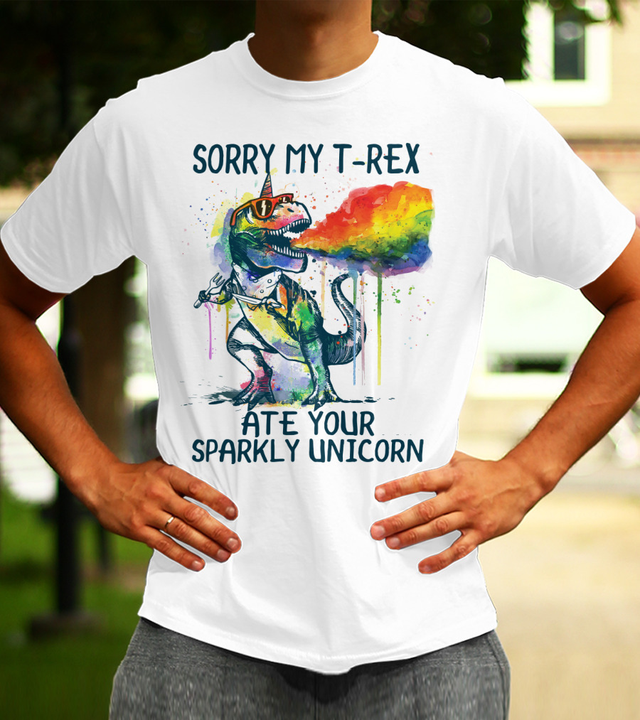SORRY MY T-REX ATE YOUR SPARKLY UNICORN T-Shirt