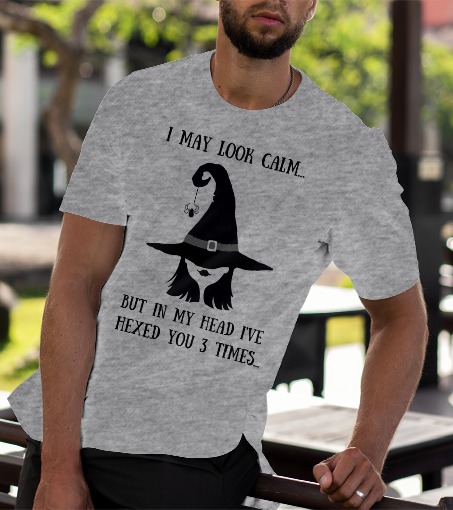 I May Look Calm But In My Head I've Hexed You 3 Times Witch Hat And Spider T-Shirt
