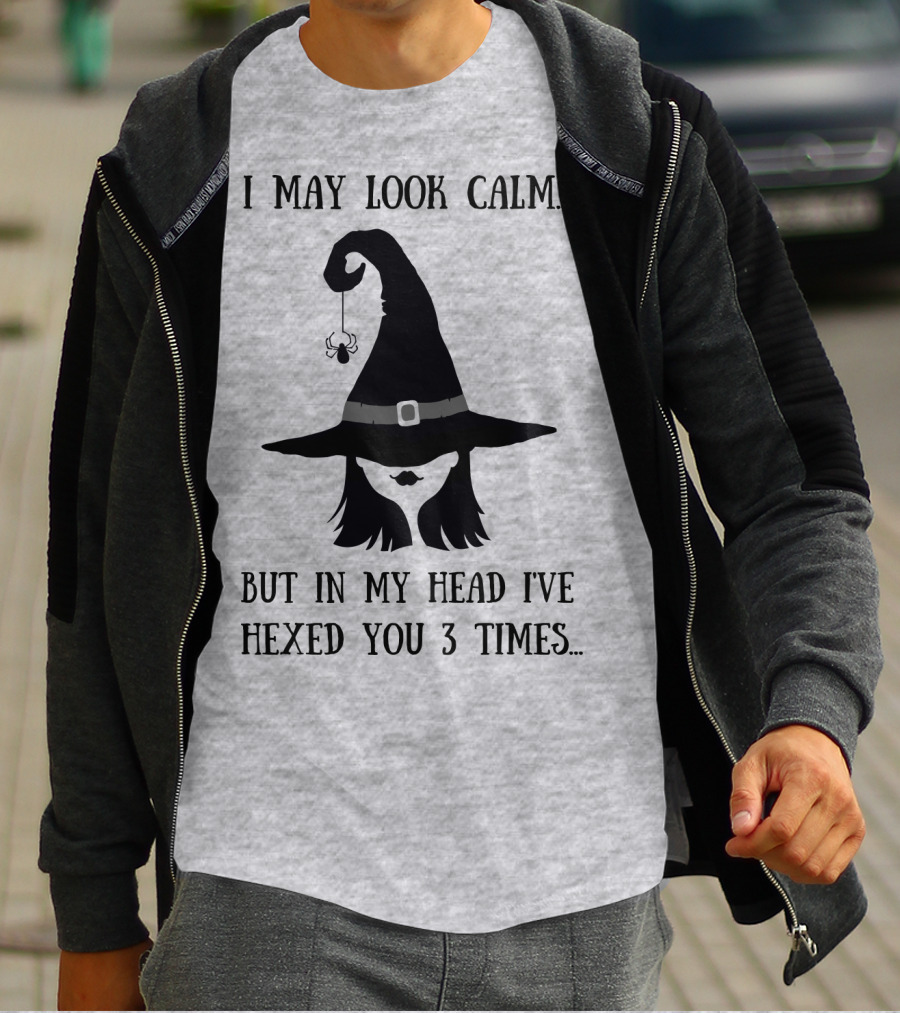I May Look Calm But In My Head I've Hexed You 3 Times Witch Hat And Spider T-Shirt