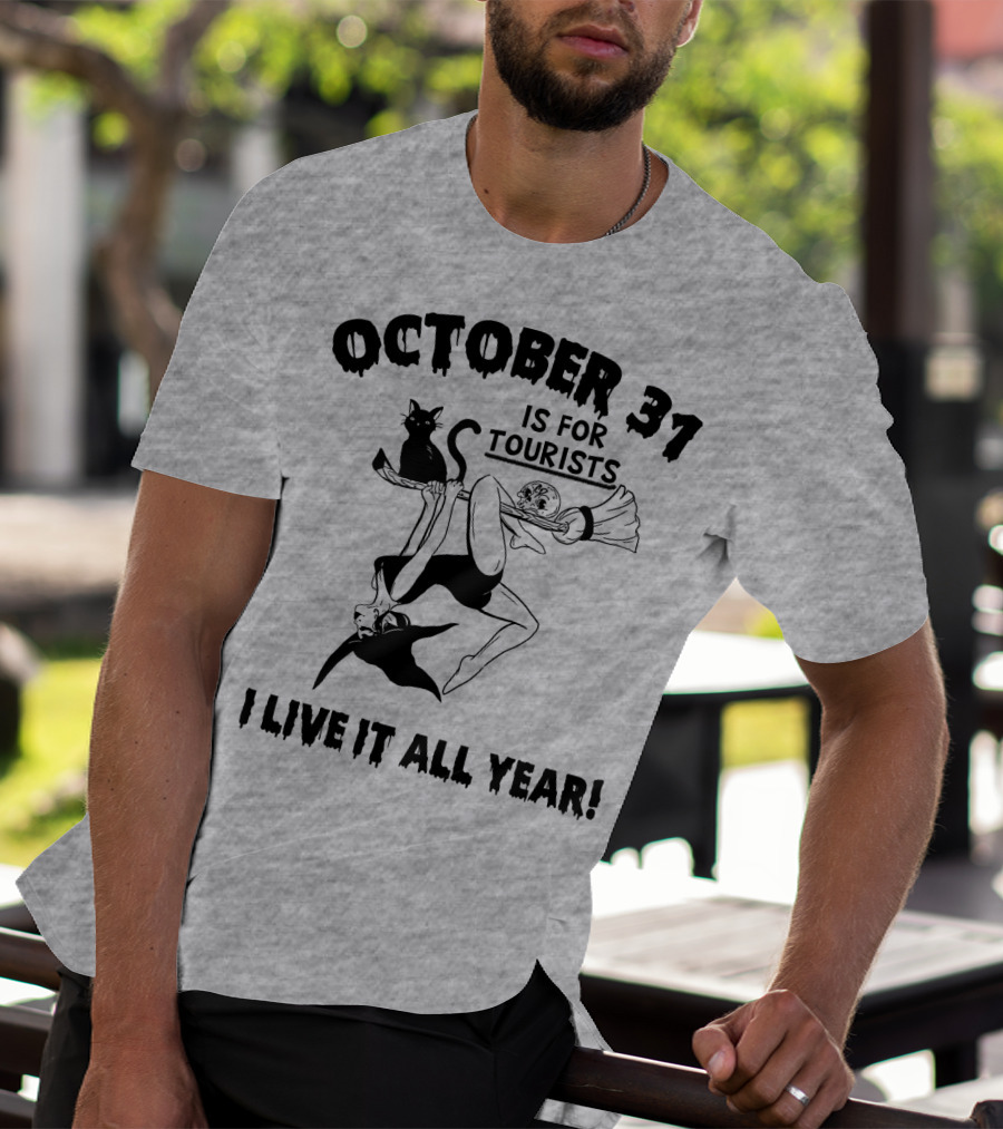 OCTOBER 31 IS FOR TOURISTS I LIVE IT ALL YEAR T-Shirt