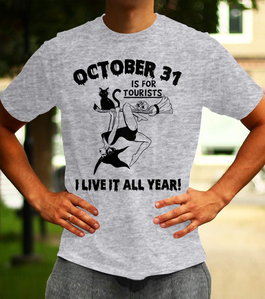 OCTOBER 31 IS FOR TOURISTS I LIVE IT ALL YEAR T-Shirt